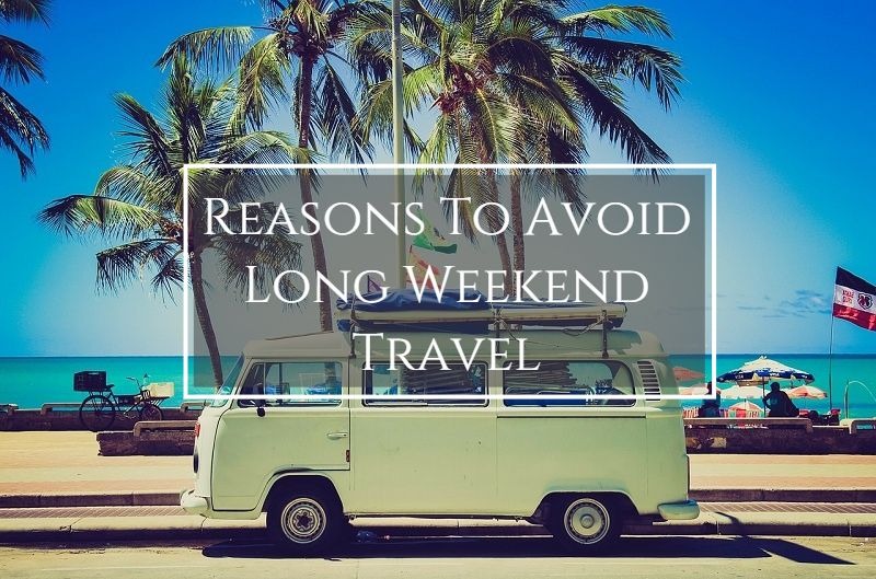 Reasons to Avoid Long Weekend Travel