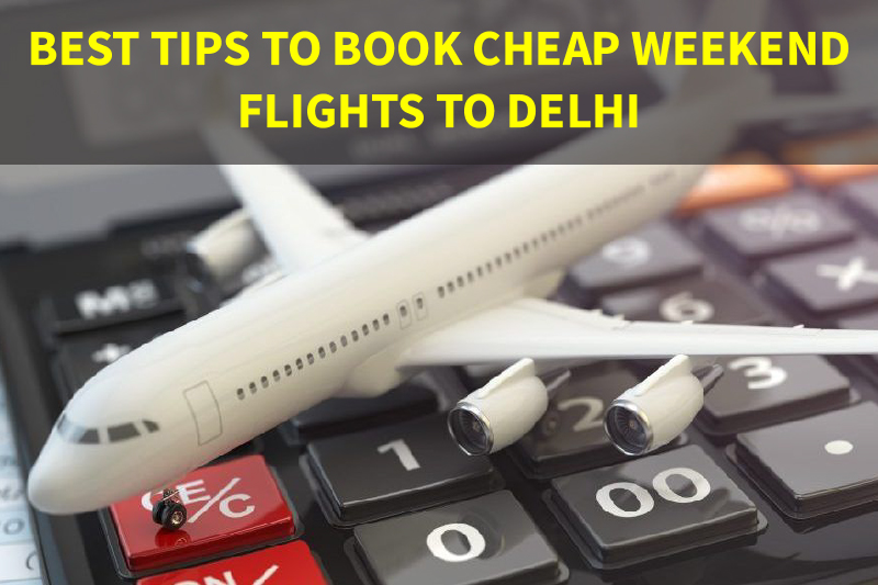 book cheap flights to Delhi on weekends