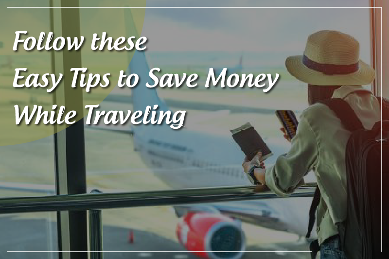 Helpful Tips to Save Money While Traveling
