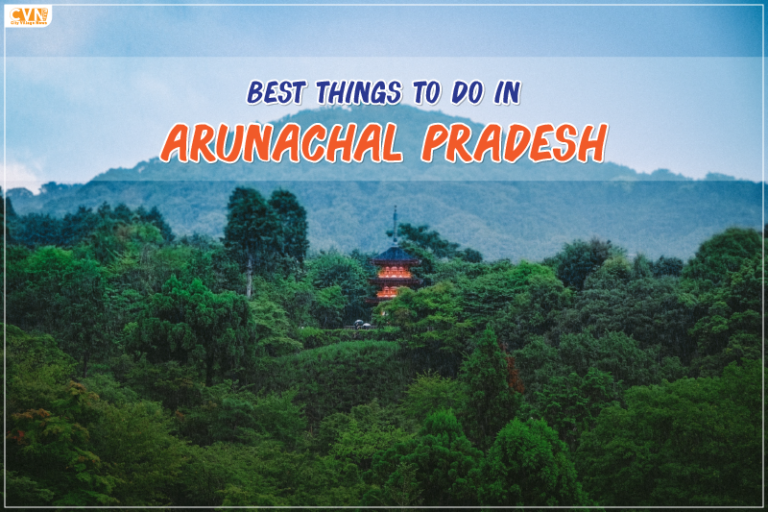 Things to do in Arunachal Pradesh For an Unforgettable Getaway