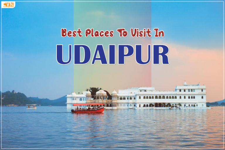 Best Places to Visit in Udaipur for a Memorable Vacation