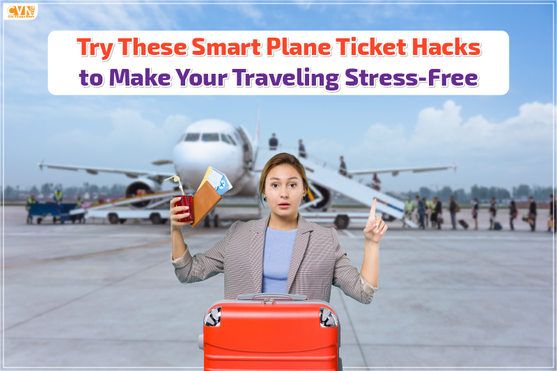 Try These Smart Plane Ticket Hacks to Make Your Traveling Stress-Free